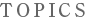 TOPICS