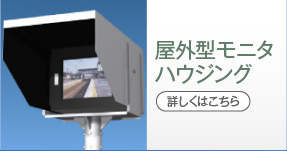 屋外型モニタハウジング
